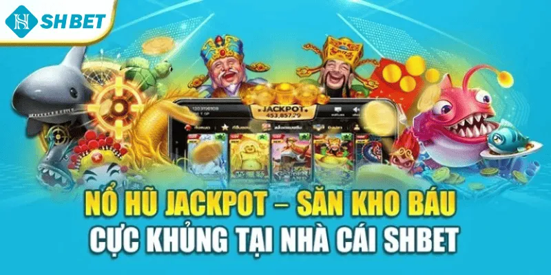 Nổ Hũ Jackpot – Săn Kho Báu Cực Khủng Tại Nhà Cái Shbet